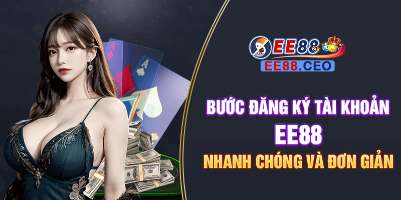 5 bước đăng ký tài khoản EE88 nhanh chóng và đơn giản