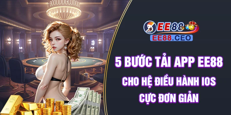 5 bước tải app EE88 cho hệ điều hành iOS cực đơn giản