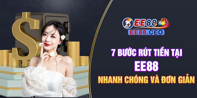 7 bước rút tiền tại EE88 nhanh chóng và đơn giản
