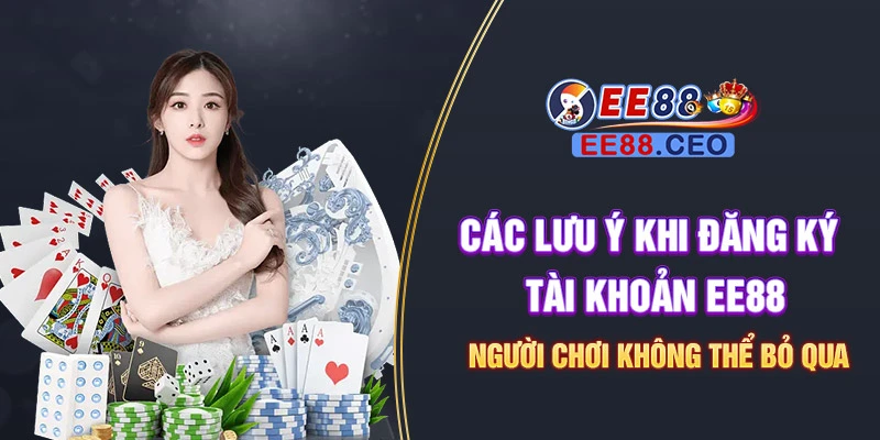 Các lưu ý khi đăng ký tài khoản EE88 người chơi không thể bỏ qua