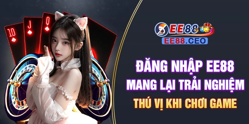 Đăng nhập EE88 mang lại trải nghiệm thú vị khi chơi game