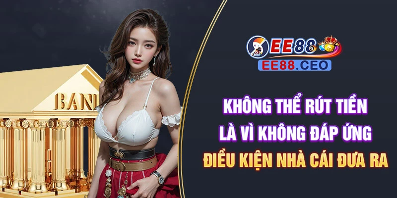 Không thể rút tiền là vì không đáp ứng điều kiện nhà cái đưa ra