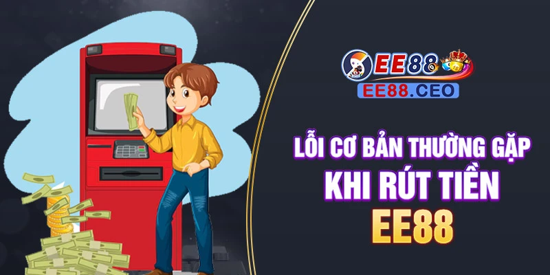 Lỗi cơ bản thường gặp khi rút tiền EE88