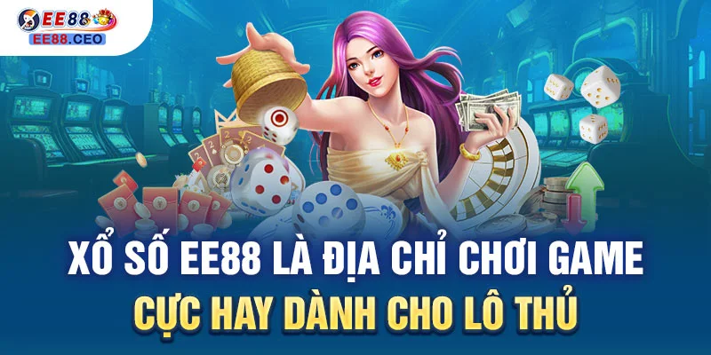 Xổ số EE88 là địa chỉ chơi game cực hay dành cho lô thủ