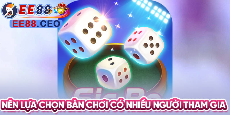 Nên lựa chọn bàn chơi có nhiều người tham gia