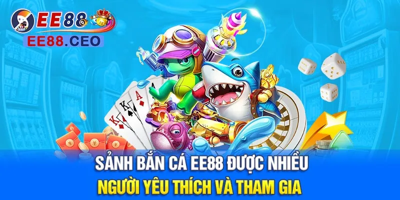 Sảnh bắn cá EE88 được nhiều người yêu thích và tham gia